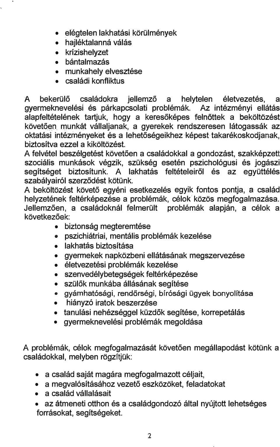 Az intézményi ellátás alapfeltételének tartjuk, hogy a keresőképes felnőttek a beköltözést követően munk$t vállaljanak, a gyerekek rendszeresen látogassák az oktatási intézményeket és a