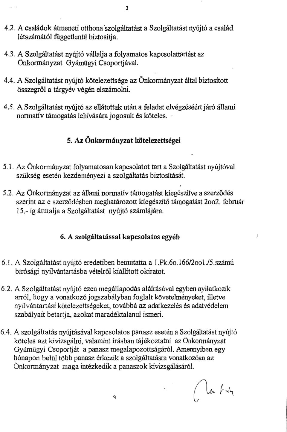 A Szolgáltatást nyújtó az ellátottak után a feladat elvégzéséért járó áilami nonnatív támogatás lehivásárajogosult és köteles. 5. Az Önkormányzat kötelezettségei 5.1. A:z.