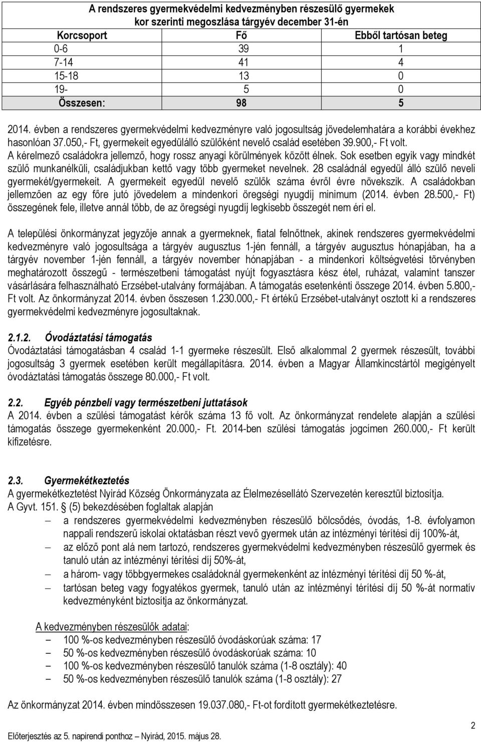 A kérelmező családokra jellemző, hogy rossz anyagi körülmények között élnek. Sok esetben egyik vagy mindkét szülő munkanélküli, családjukban kettő vagy több gyermeket nevelnek.