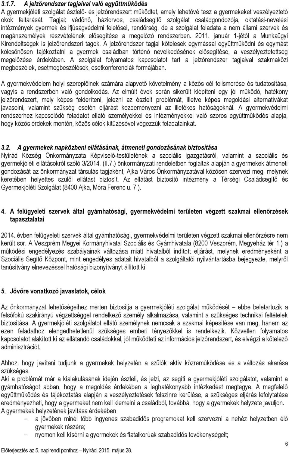 magánszemélyek részvételének elősegítése a megelőző rendszerben. 2011. január 1-jétől a Munkaügyi Kirendeltségek is jelzőrendszeri tagok.