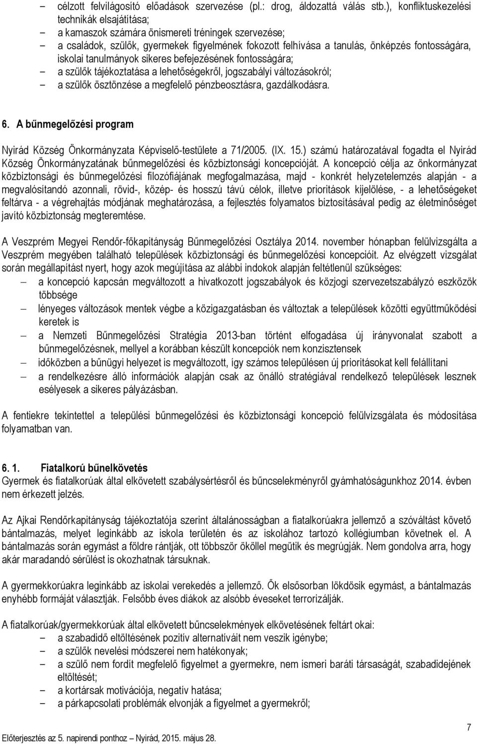 iskolai tanulmányok sikeres befejezésének fontosságára; a szülők tájékoztatása a lehetőségekről, jogszabályi változásokról; a szülők ösztönzése a megfelelő pénzbeosztásra, gazdálkodásra. 6.