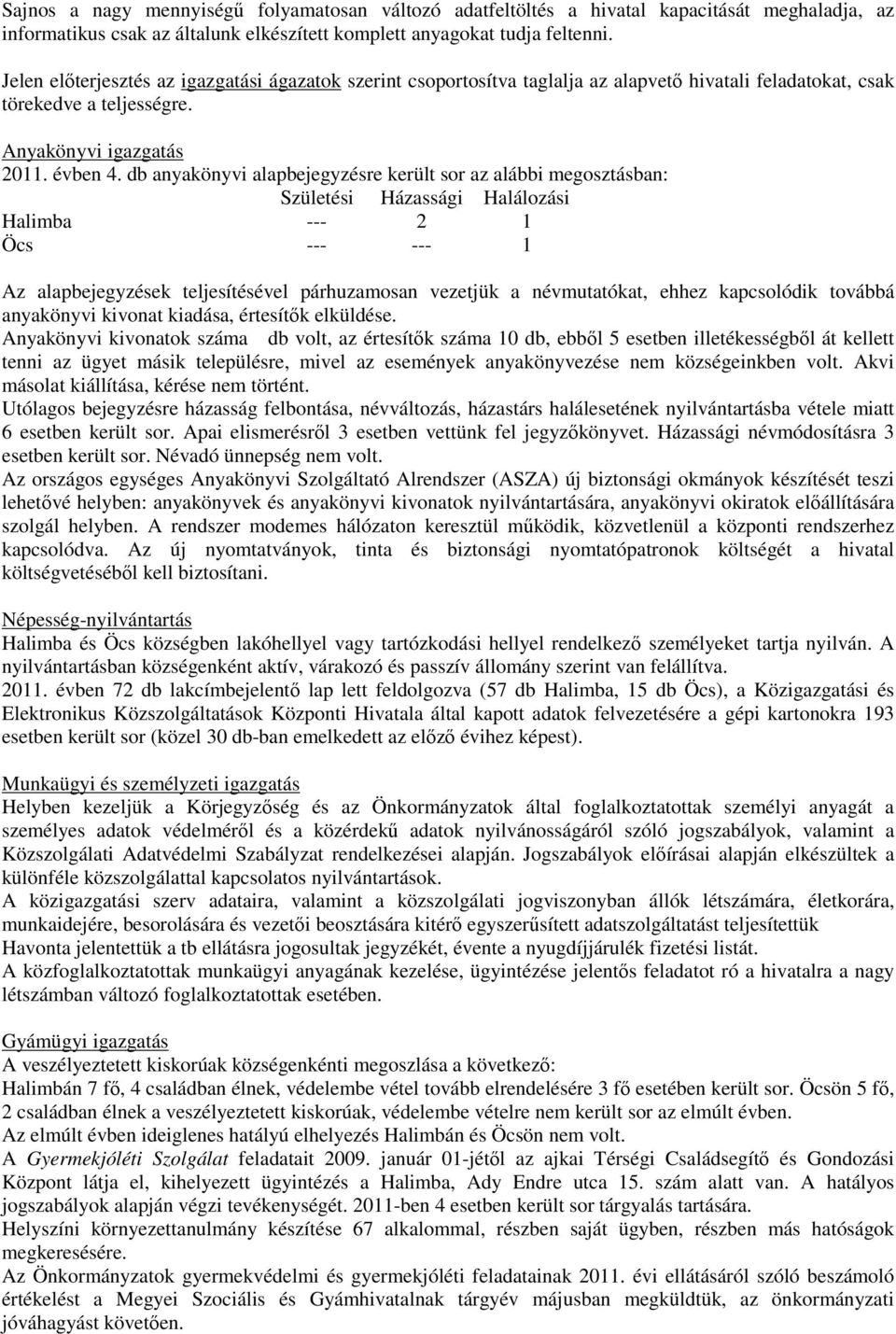 db anyakönyvi alapbejegyzésre került sor az alábbi megosztásban: Születési Házassági Halálozási Halimba --- 2 1 Öcs --- --- 1 Az alapbejegyzések teljesítésével párhuzamosan vezetjük a névmutatókat,