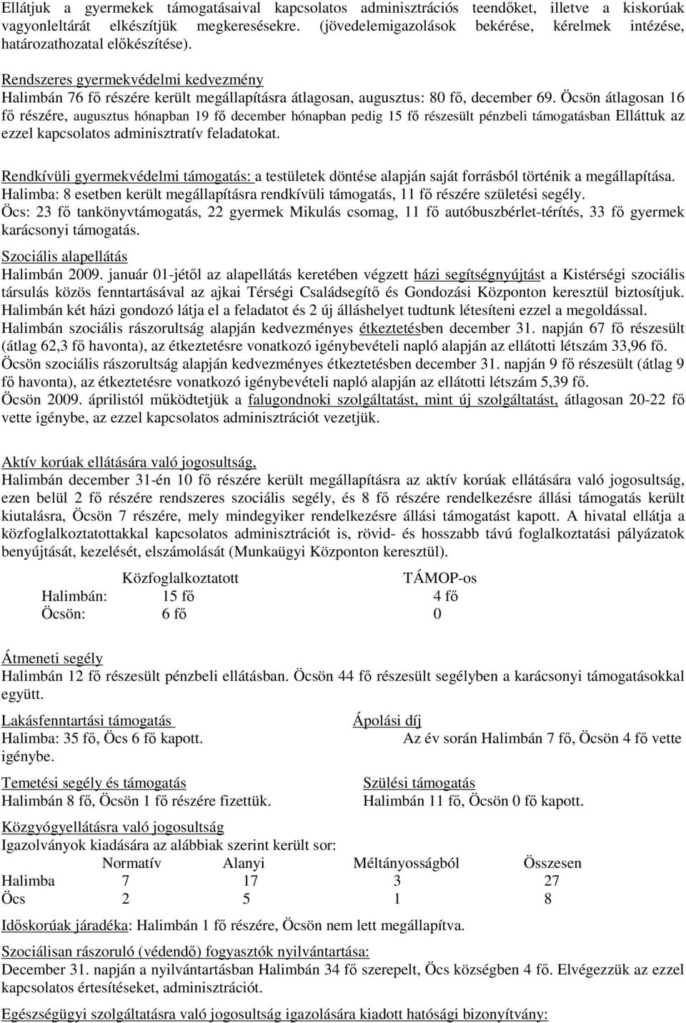 Rendszeres gyermekvédelmi kedvezmény Halimbán 76 fı részére került megállapításra átlagosan, augusztus: 80 fı, december 69.
