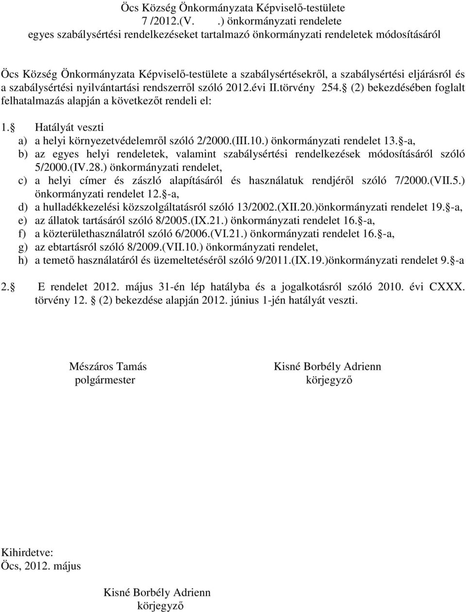 eljárásról és a szabálysértési nyilvántartási rendszerrıl szóló 2012.évi II.törvény 254. (2) bekezdésében foglalt felhatalmazás alapján a következıt rendeli el: 1.