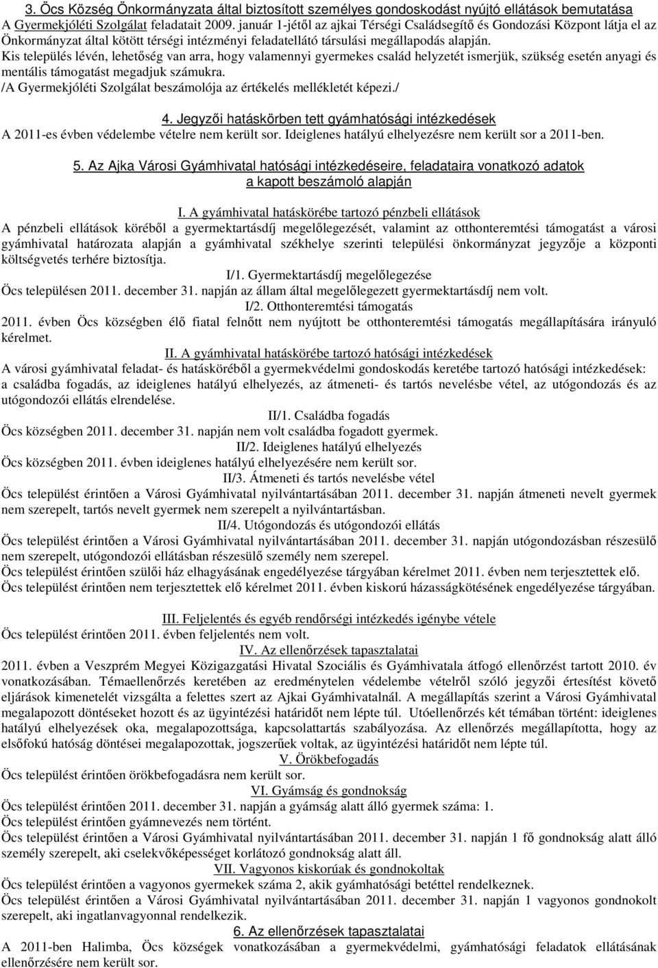 Kis település lévén, lehetıség van arra, hogy valamennyi gyermekes család helyzetét ismerjük, szükség esetén anyagi és mentális támogatást megadjuk számukra.