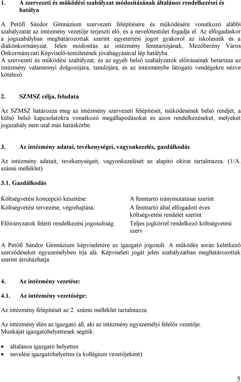 Jelen módosítás az intézmény fenntartójának, Mezőberény Város Önkormányzati Képviselő-testületének jóváhagyásával lép hatályba.