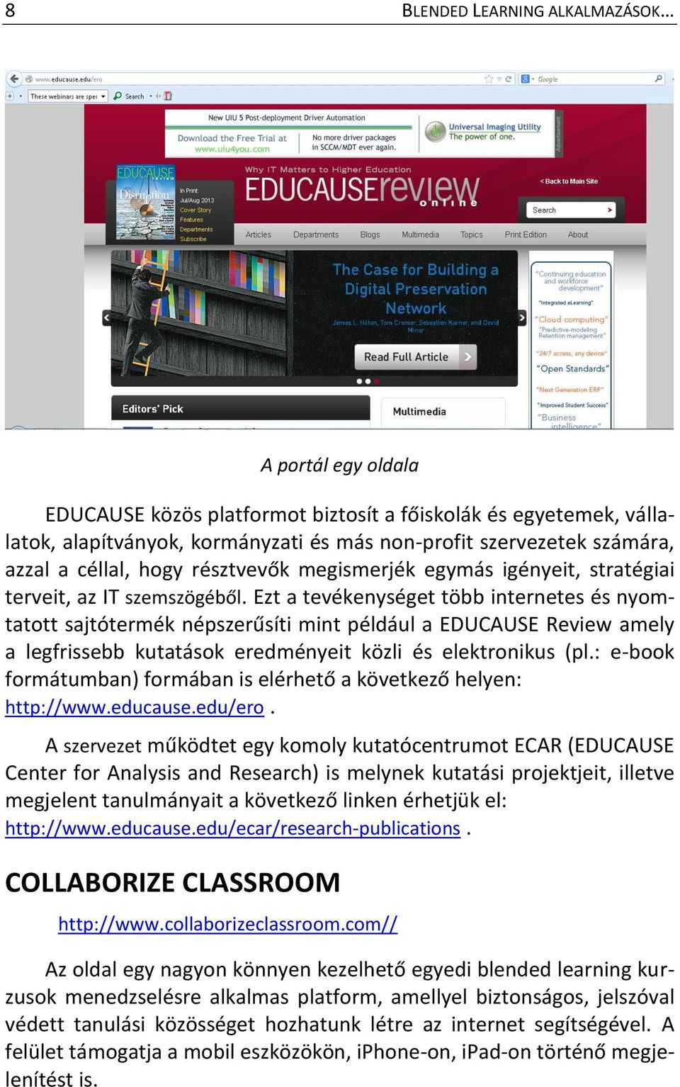 Ezt a tevékenységet több internetes és nyomtatott sajtótermék népszerűsíti mint például a EDUCAUSE Review amely a legfrissebb kutatások eredményeit közli és elektronikus (pl.