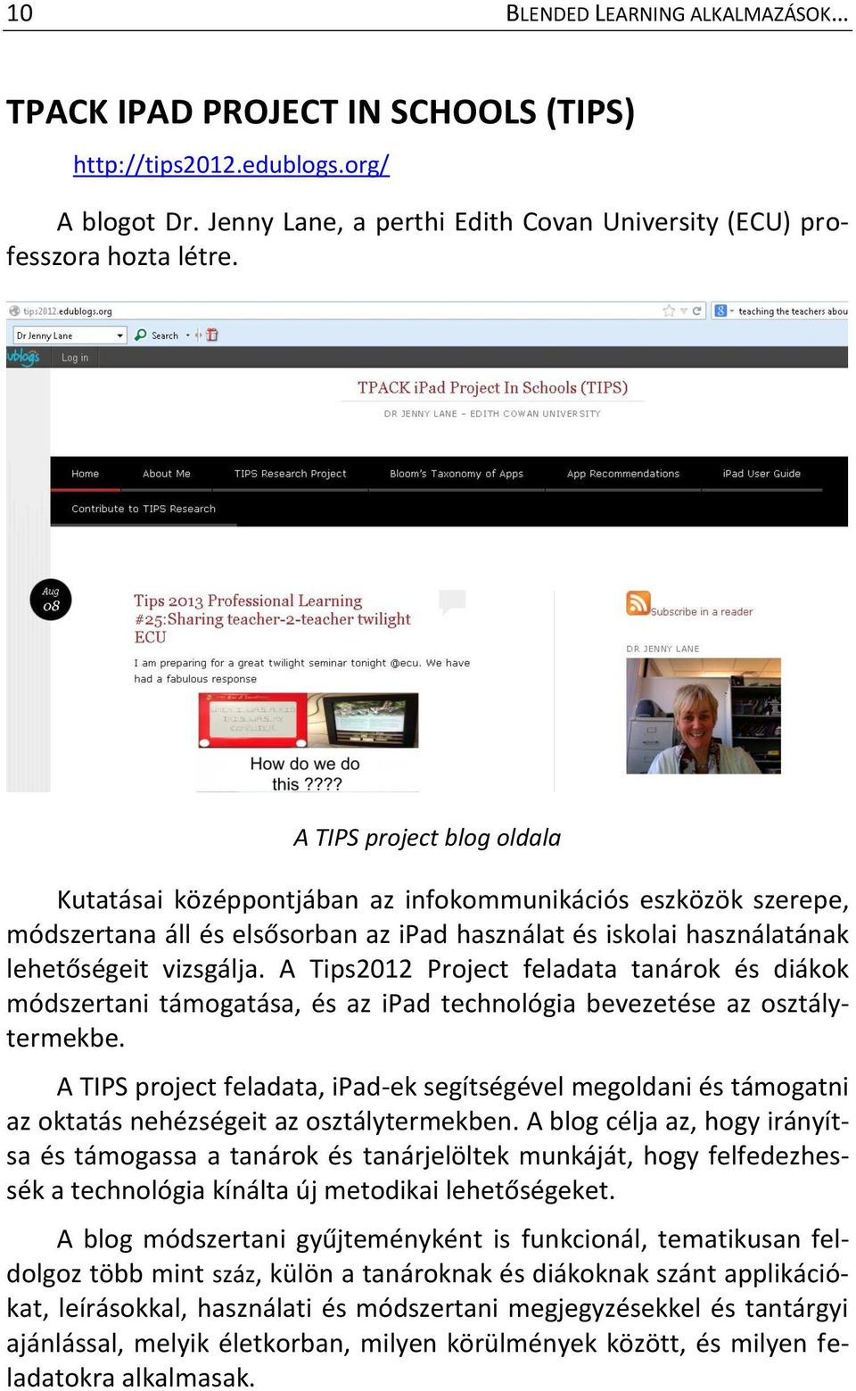 A Tips2012 Project feladata tanárok és diákok módszertani támogatása, és az ipad technológia bevezetése az osztálytermekbe.