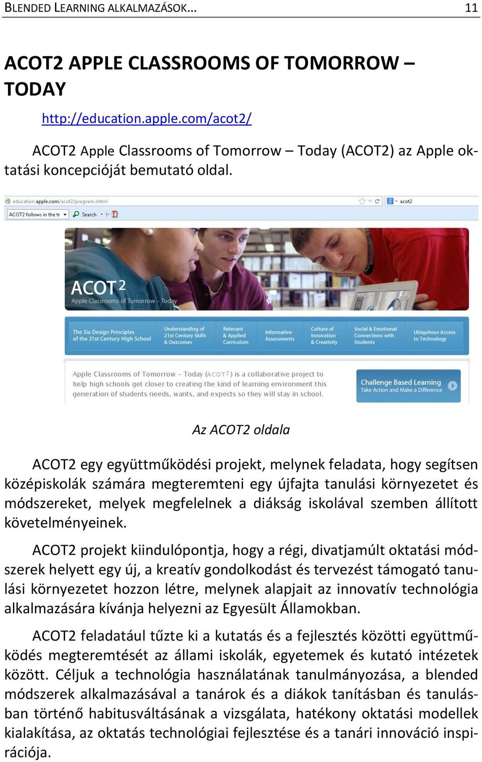 Az ACOT2 oldala ACOT2 egy együttműködési projekt, melynek feladata, hogy segítsen középiskolák számára megteremteni egy újfajta tanulási környezetet és módszereket, melyek megfelelnek a diákság
