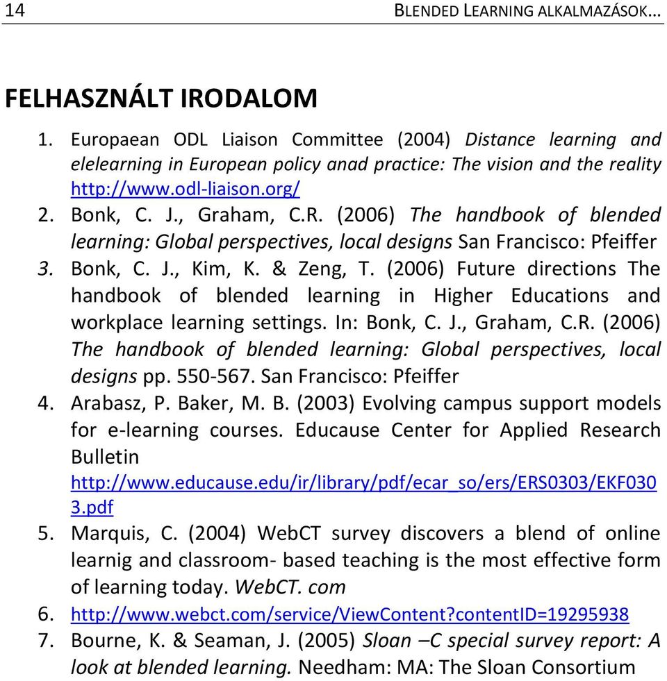 (2006) The handbook of blended learning: Global perspectives, local designs San Francisco: Pfeiffer 3. Bonk, C. J., Kim, K. & Zeng, T.