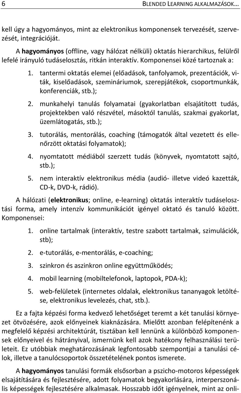 tantermi oktatás elemei (előadások, tanfolyamok, prezentációk, viták, kiselőadások, szemináriumok, szerepjátékok, csoportmunkák, konferenciák, stb.); 2.