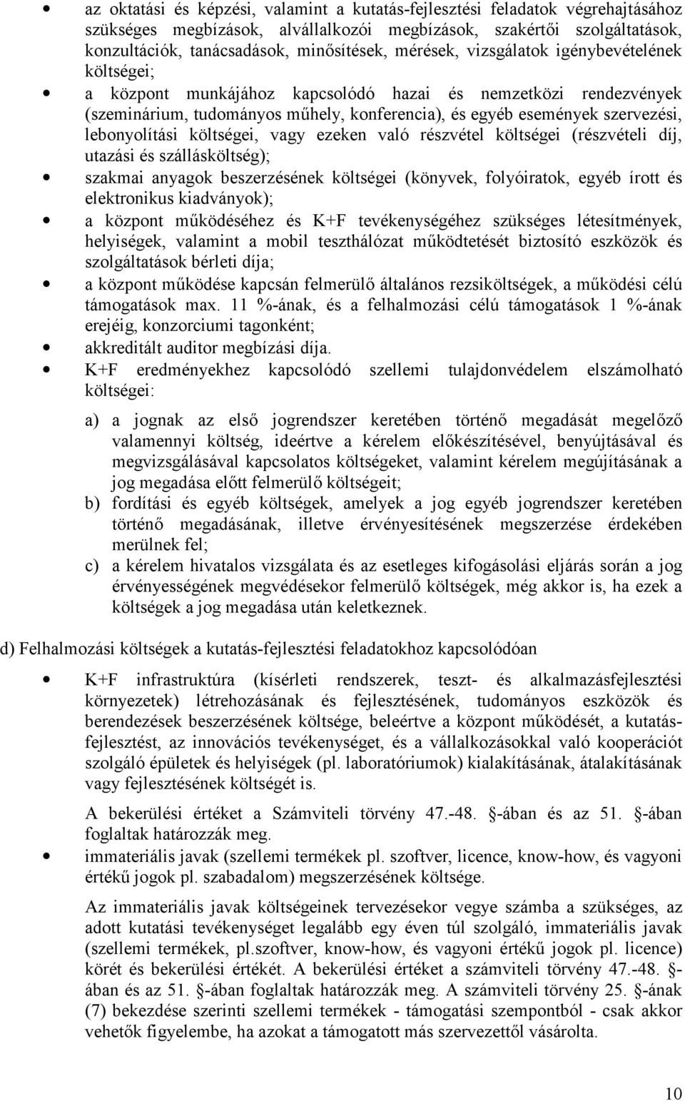 lebonyolítási költségei, vagy ezeken való részvétel költségei (részvételi díj, utazási és szállásköltség); szakmai anyagok beszerzésének költségei (könyvek, folyóiratok, egyéb írott és elektronikus