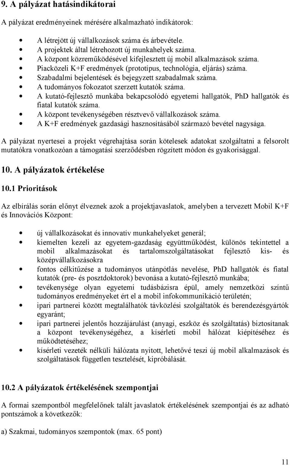 A tudományos fokozatot szerzett kutatók száma. A kutató-fejleszt6 munkába bekapcsolódó egyetemi hallgatók, PhD hallgatók és fiatal kutatók száma.