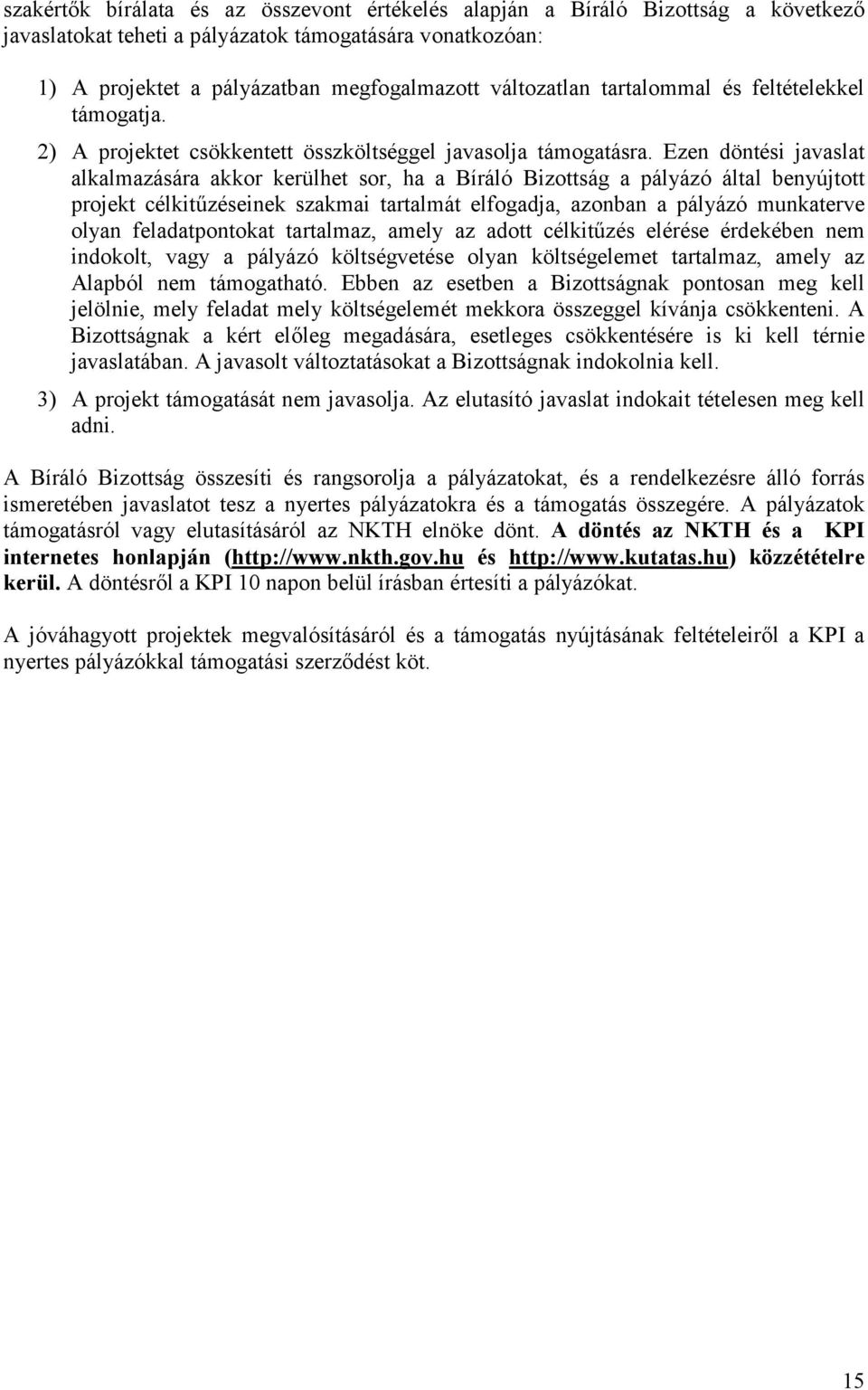 Ezen döntési javaslat alkalmazására akkor kerülhet sor, ha a Bíráló Bizottság a pályázó által benyújtott projekt célkit+zéseinek szakmai tartalmát elfogadja, azonban a pályázó munkaterve olyan