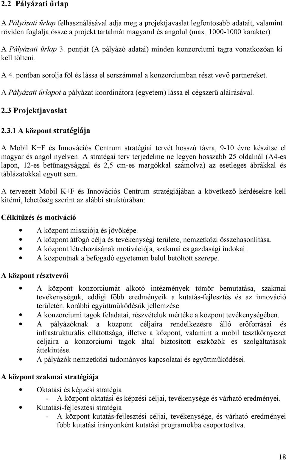 pontban sorolja föl és lássa el sorszámmal a konzorciumban részt vev6 partnereket. A Pályázati Crlapot a pályázat koordinátora (egyetem) lássa el cégszer+ aláírásával. 2.3 