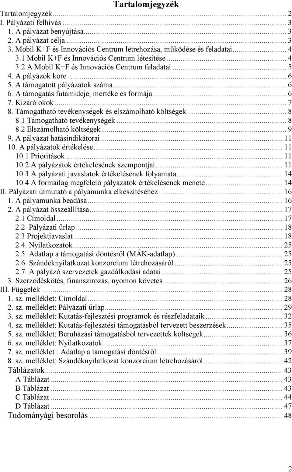 A támogatás futamideje, mértéke és formája... 6 7. Kizáró okok... 7 8. Támogatható tevékenységek és elszámolható költségek... 8 8.1 Támogatható tevékenységek... 8 8.2 Elszámolható költségek... 9 9.