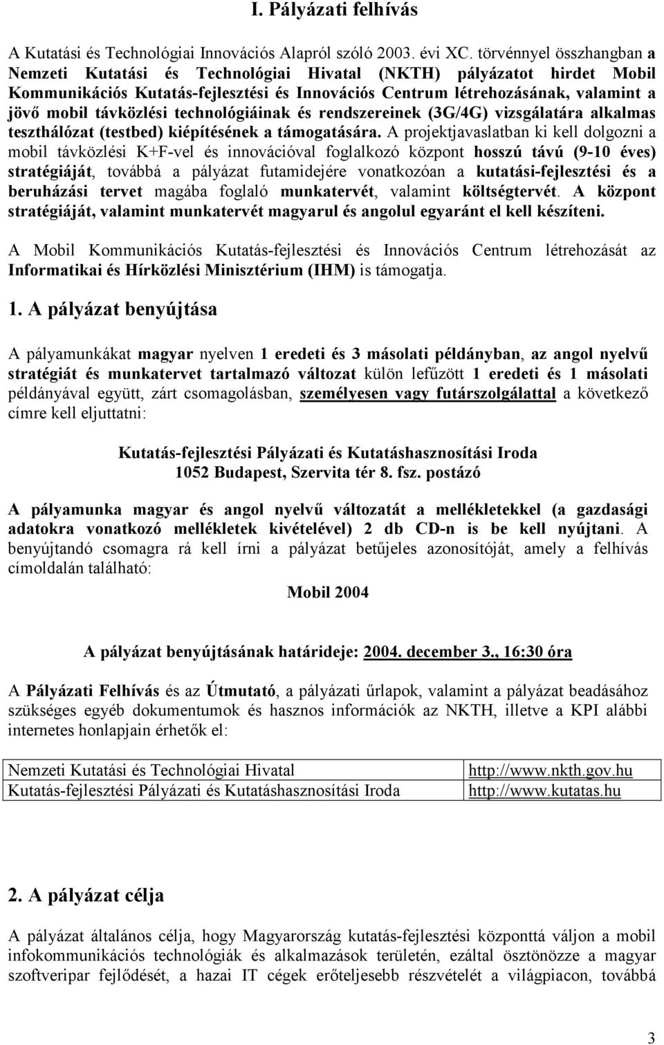 távközlési technológiáinak és rendszereinek (3G/4G) vizsgálatára alkalmas teszthálózat (testbed) kiépítésének a támogatására.