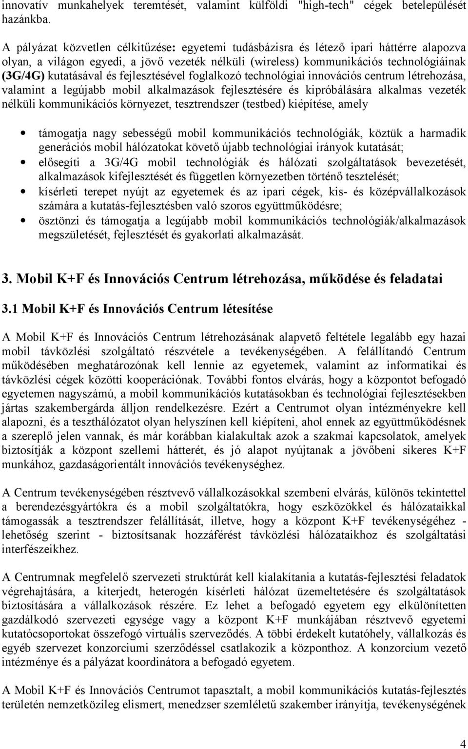 és fejlesztésével foglalkozó technológiai innovációs centrum létrehozása, valamint a legújabb mobil alkalmazások fejlesztésére és kipróbálására alkalmas vezeték nélküli kommunikációs környezet,