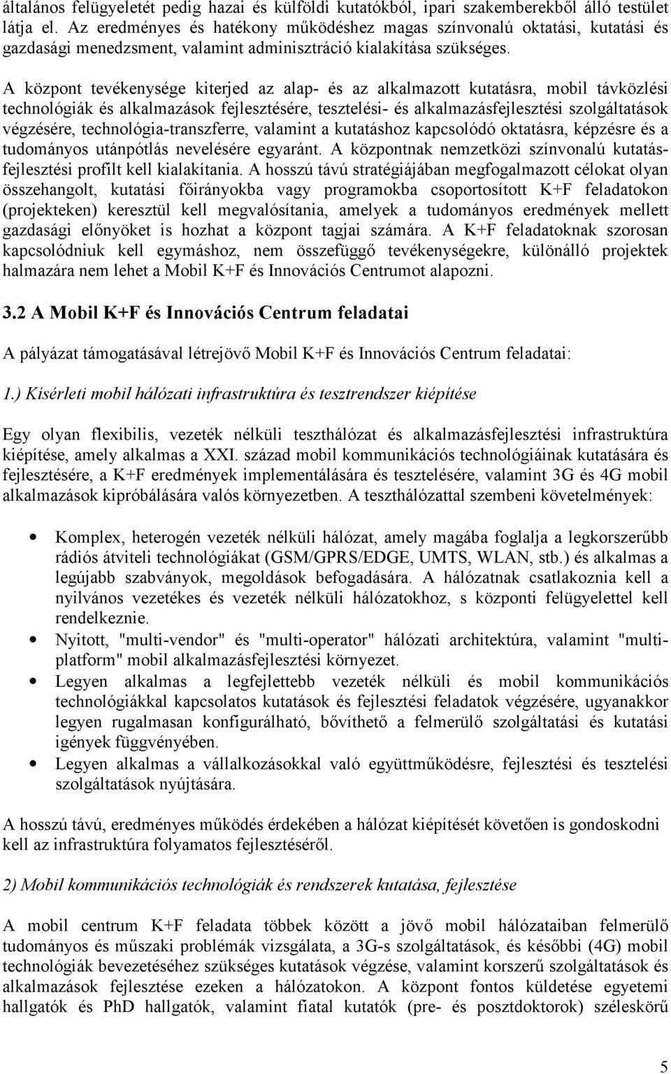 A központ tevékenysége kiterjed az alap- és az alkalmazott kutatásra, mobil távközlési technológiák és alkalmazások fejlesztésére, tesztelési- és alkalmazásfejlesztési szolgáltatások végzésére,