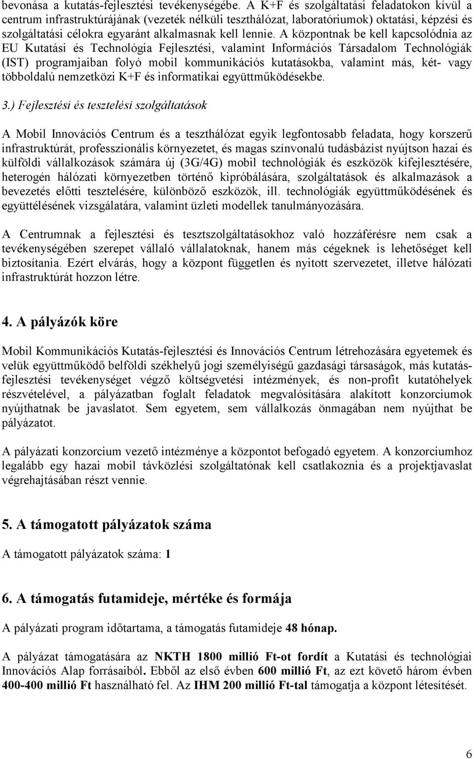 A központnak be kell kapcsolódnia az EU Kutatási és Technológia Fejlesztési, valamint Információs Társadalom Technológiák (IST) programjaiban folyó mobil kommunikációs kutatásokba, valamint más, két-