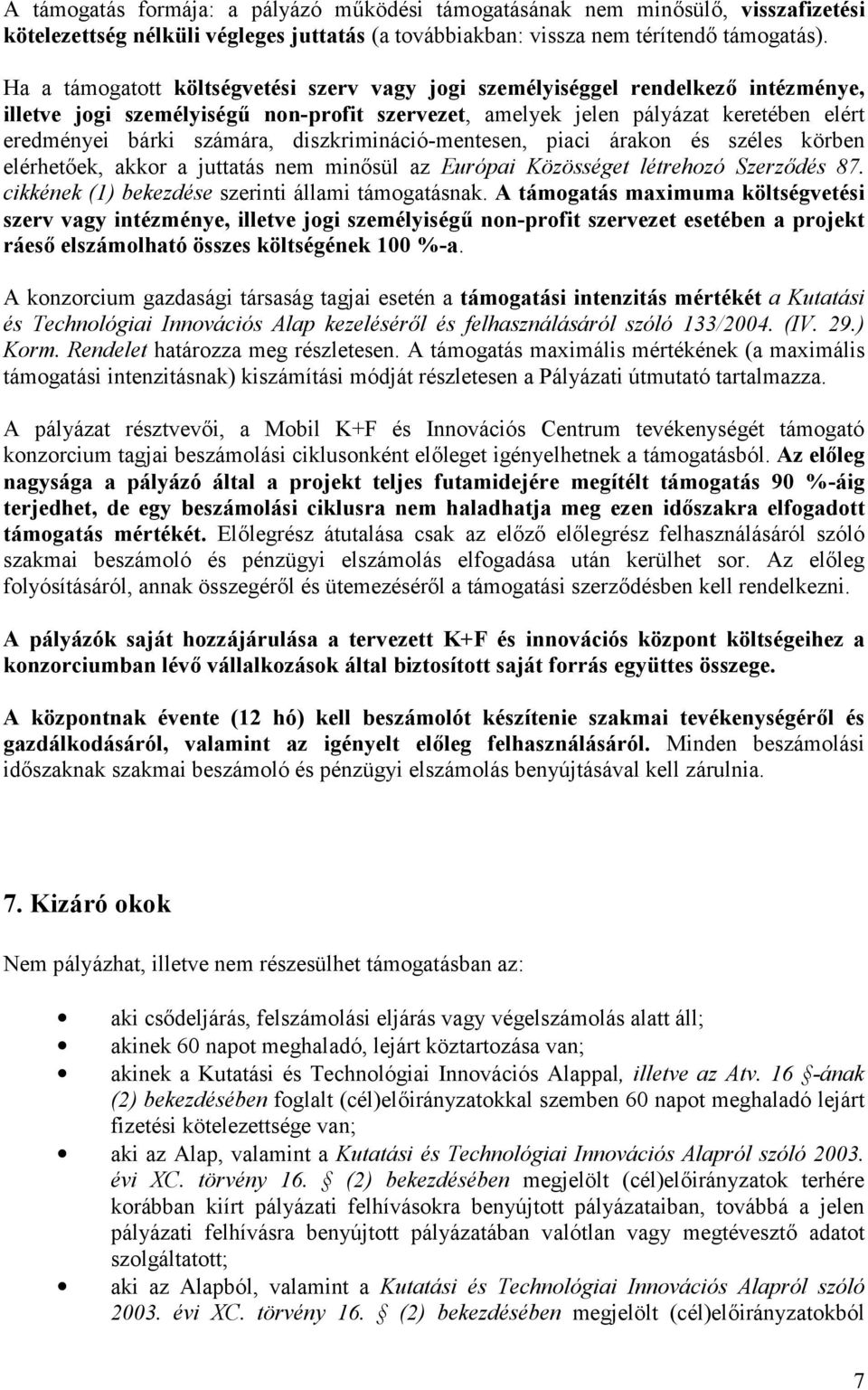 diszkrimináció-mentesen, piaci árakon és széles körben elérhet6ek, akkor a juttatás nem min6sül az Európai Közösséget létrehozó Szerz(dés 87. cikkének (1) bekezdése szerinti állami támogatásnak.