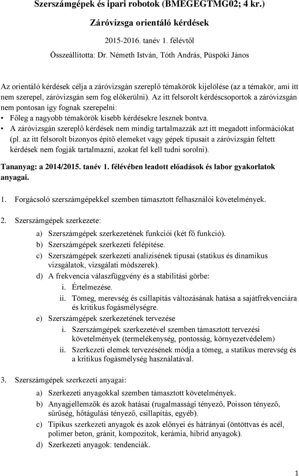 Az itt felsorolt kérdéscsoportok a záróvizsgán nem pontosan így fognak szerepelni: Főleg a nagyobb témakörök kisebb kérdésekre lesznek bontva.