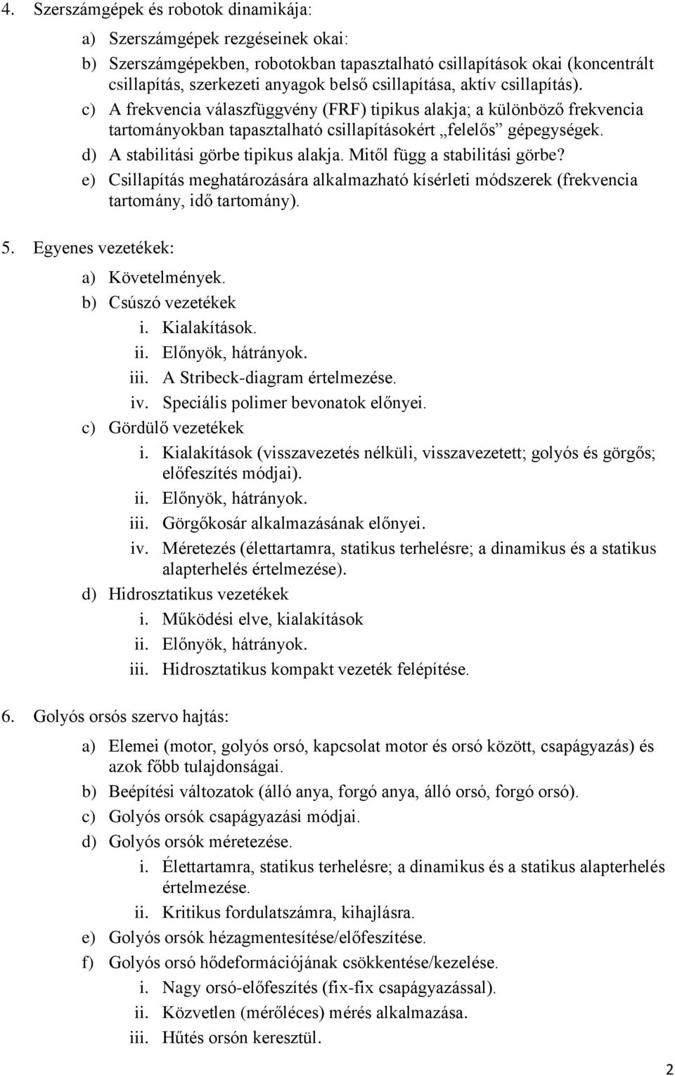 d) A stabilitási görbe tipikus alakja. Mitől függ a stabilitási görbe? e) Csillapítás meghatározására alkalmazható kísérleti módszerek (frekvencia tartomány, idő tartomány). 5.