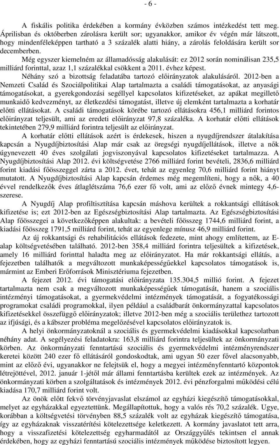 Még egyszer kiemelném az államadósság alakulását: ez 2012 során nominálisan 235,5 milliárd forinttal, azaz 1,1 százalékkal csökkent a 2011. évhez képest.