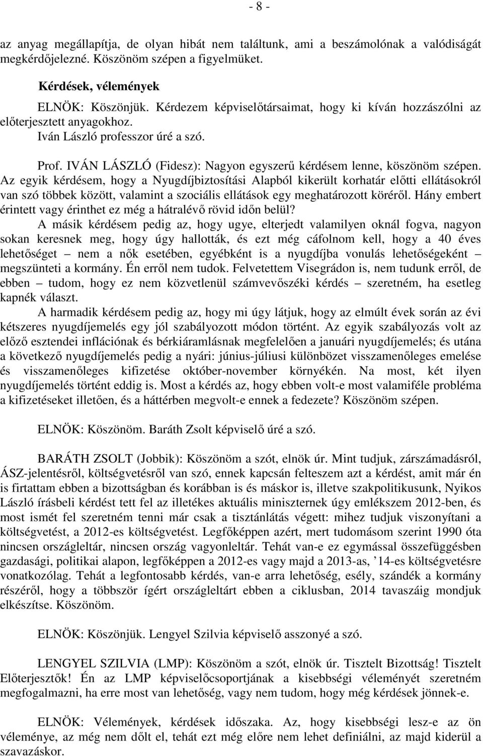 Az egyik kérdésem, hogy a Nyugdíjbiztosítási Alapból kikerült korhatár előtti ellátásokról van szó többek között, valamint a szociális ellátások egy meghatározott köréről.