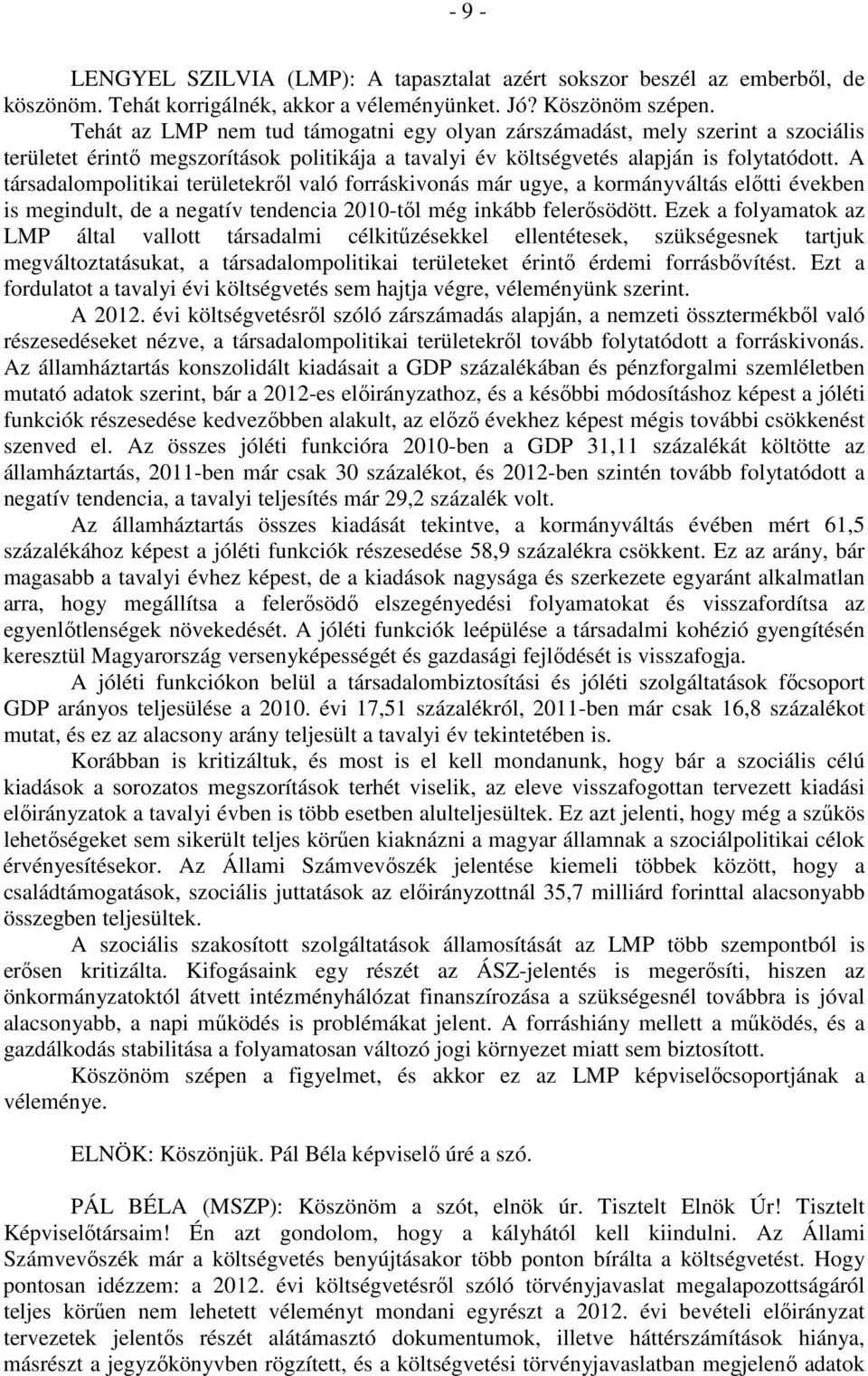 A társadalompolitikai területekről való forráskivonás már ugye, a kormányváltás előtti években is megindult, de a negatív tendencia 2010-től még inkább felerősödött.