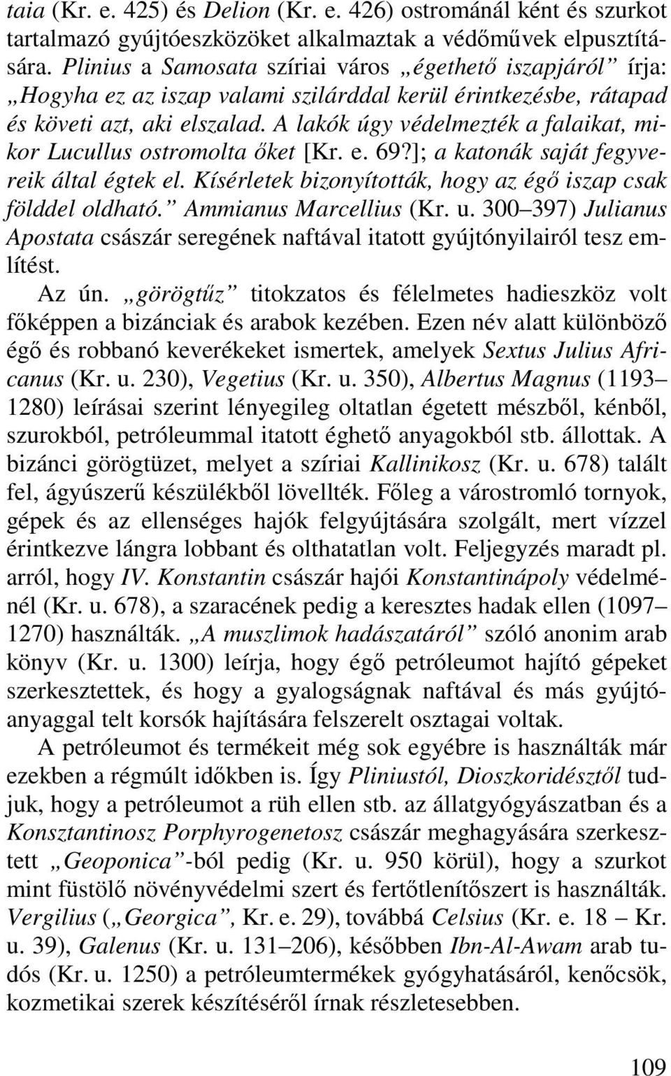 A lakók úgy védelmezték a falaikat, mikor Lucullus ostromolta őket [Kr. e. 69?]; a katonák saját fegyvereik által égtek el. Kísérletek bizonyították, hogy az égő iszap csak földdel oldható.