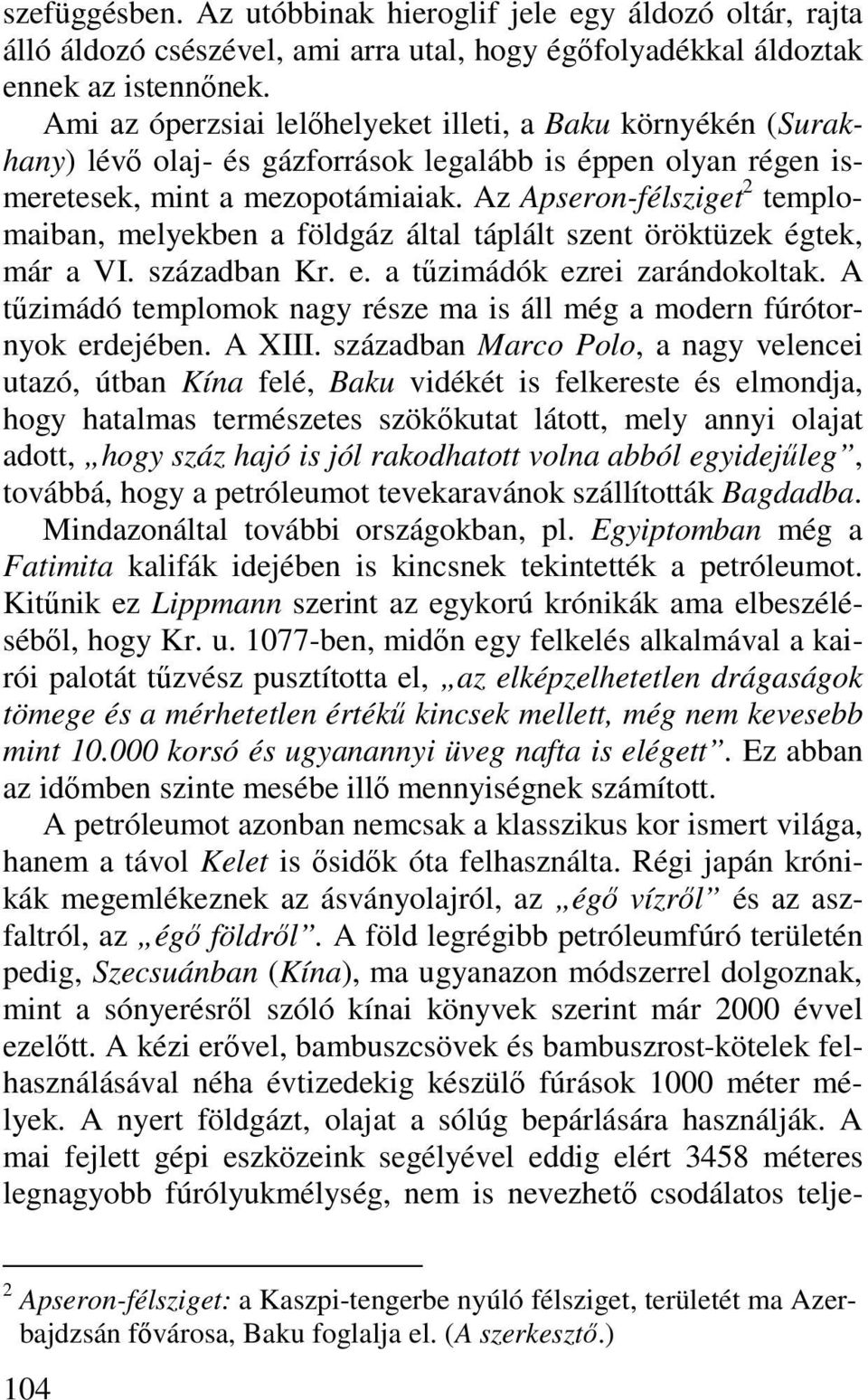 Az Apseron-félsziget 2 templomaiban, melyekben a földgáz által táplált szent öröktüzek égtek, már a VI. században Kr. e. a tűzimádók ezrei zarándokoltak.