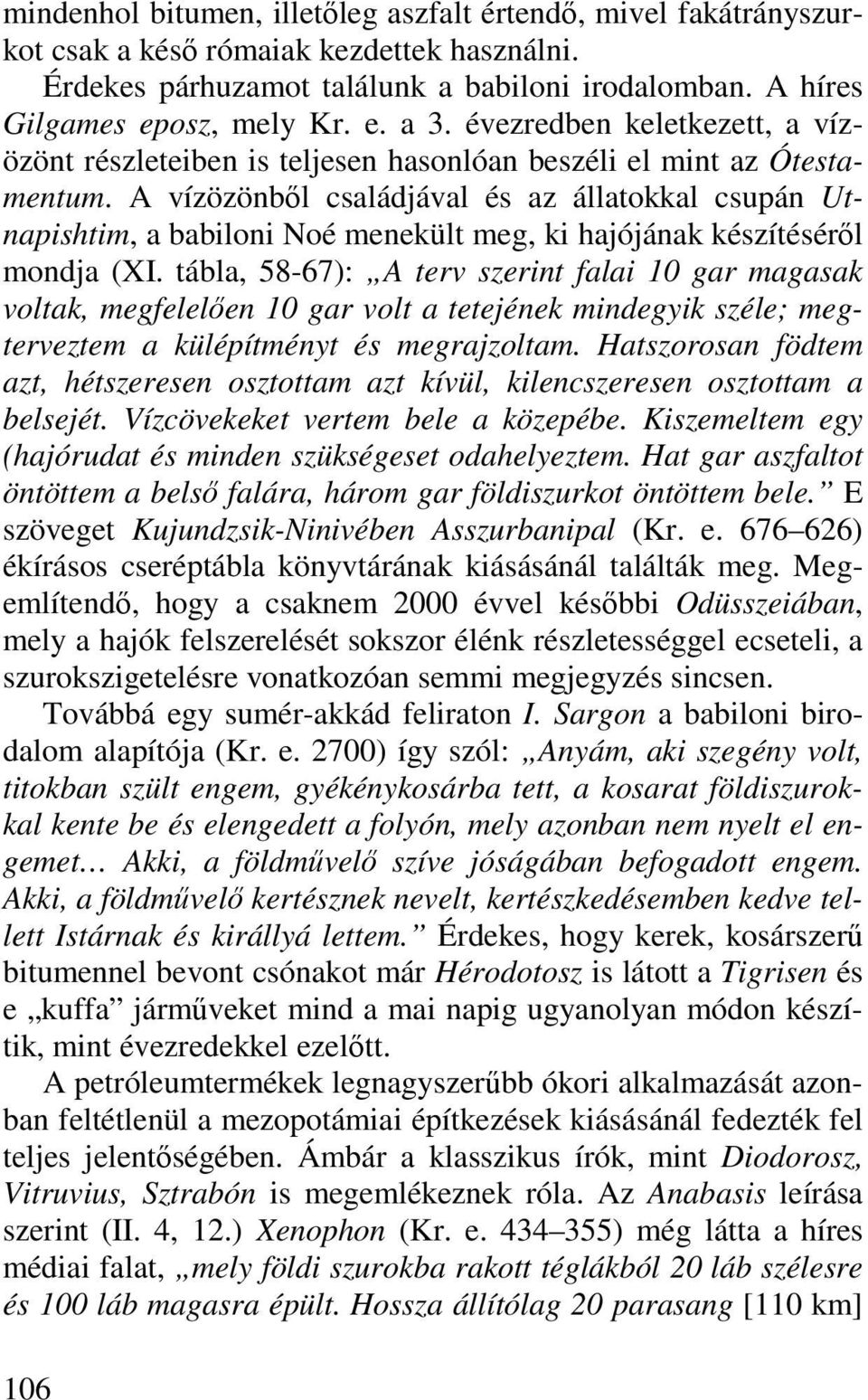 A vízözönből családjával és az állatokkal csupán Utnapishtim, a babiloni Noé menekült meg, ki hajójának készítéséről mondja (XI.