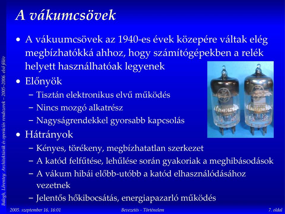 gyorsabb kapcsolás Hátrányok Kényes, törékeny, megbízhatatlan szerkezet A katód felfűtése, lehűlése során gyakoriak a