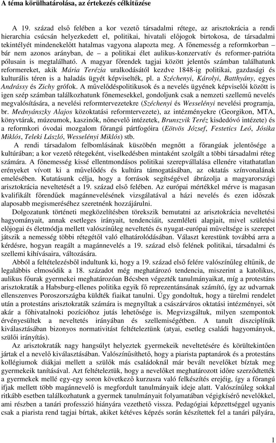 hatalmas vagyona alapozta meg. A fınemesség a reformkorban bár nem azonos arányban, de a politikai élet aulikus-konzervatív és reformer-patrióta pólusain is megtalálható.