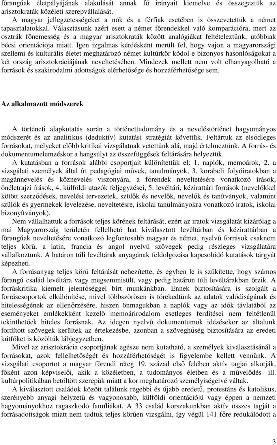 Választásunk azért esett a német fırendekkel való komparációra, mert az osztrák fınemesség és a magyar arisztokraták között analógiákat feltételeztünk, utóbbiak bécsi orientációja miatt.