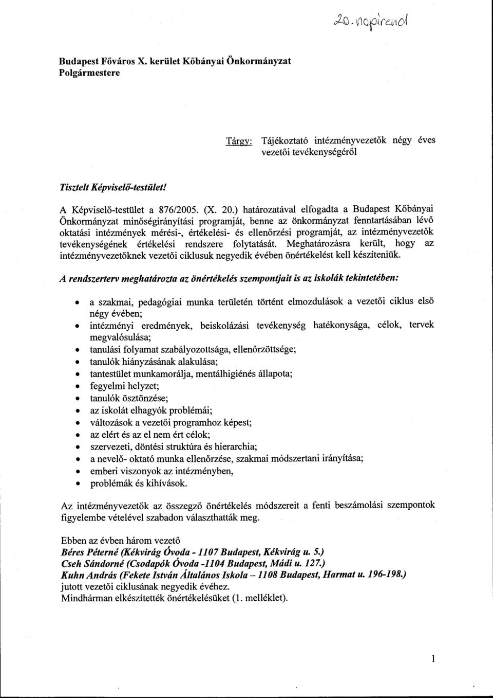 programját, az intézményvezetők tevékenységének értékelési rendszere folytatását. Meghatározásra került, hogy az intézményvezetőknek vezetői ciklusuk negyedik évében önértékelést kell készíteniük.