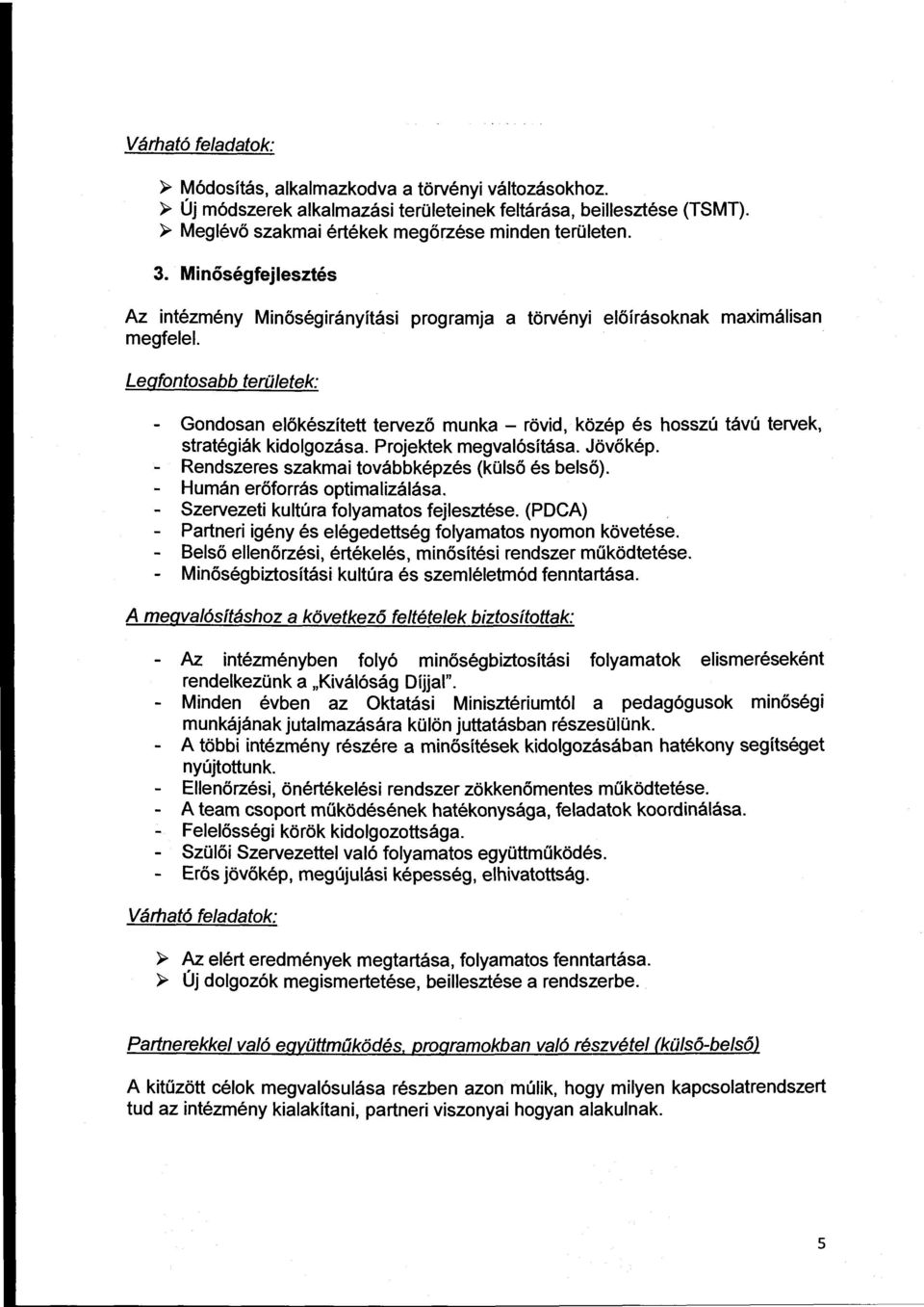 Legfontosabb területek: - Gondosan előkészített tervező munka- rövid, közép és hosszú távú tervek, stratégiák kidolgozása. Projektek megvalósítása. Jövőkép.