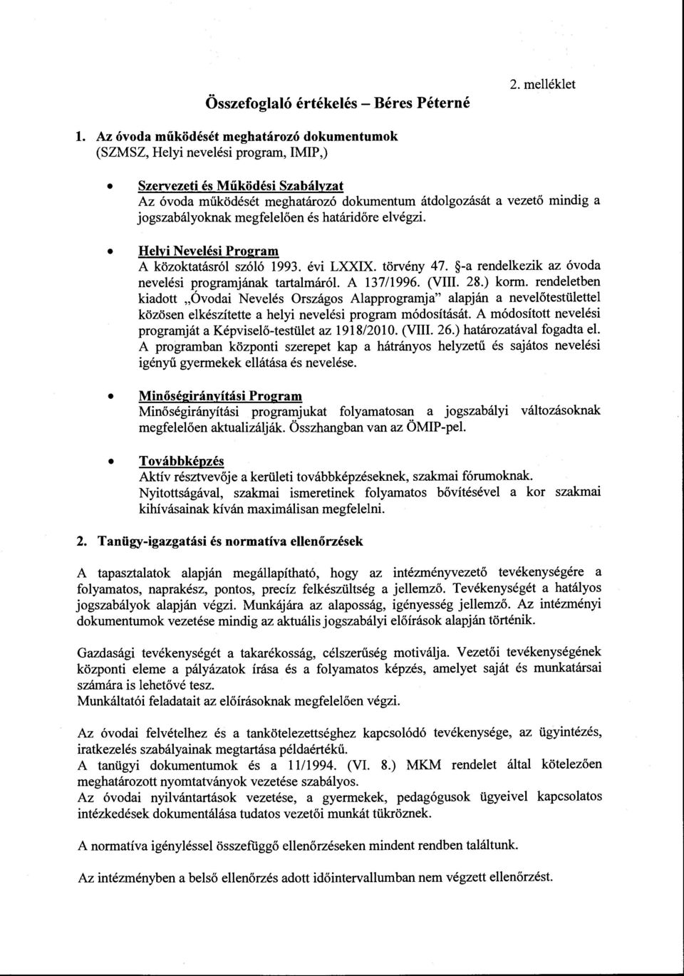 jogszabályoknak megfelelően és határidőre elvégzi. Helyi Nevelési Program A közoktatásról szóló 1993. évi LXXIX. törvény 47. -a rendelkezik az óvoda nevelési programjának tartalmáról. A 137/1996.