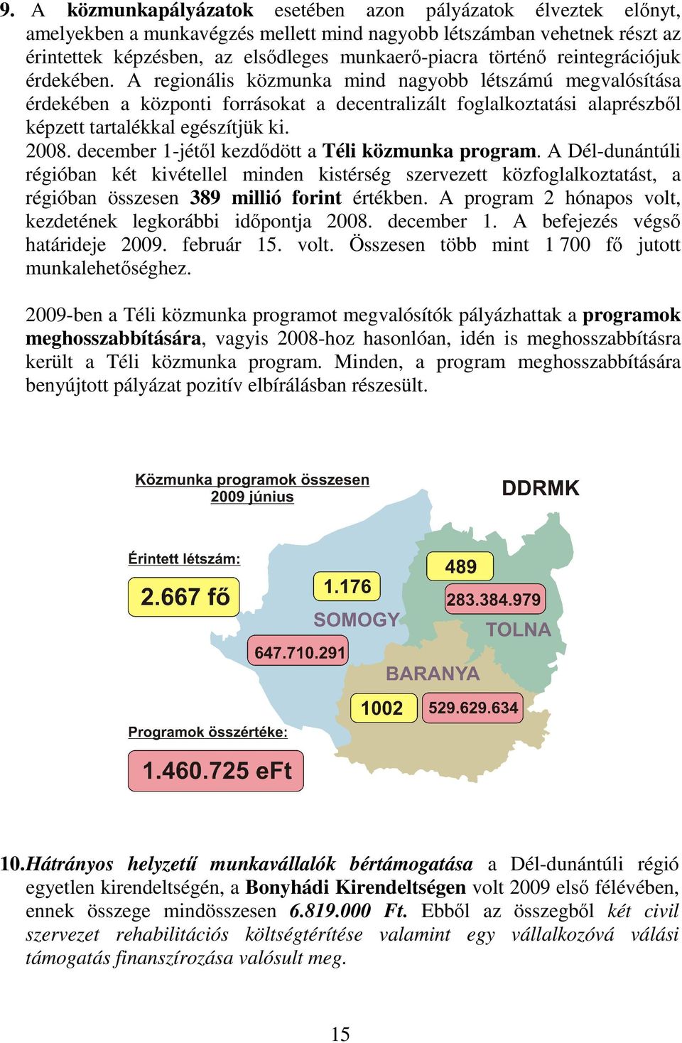 A regionális közmunka mind nagyobb létszámú megvalósítása érdekében a központi forrásokat a decentralizált foglalkoztatási alaprészbıl képzett tartalékkal egészítjük ki. 2008.