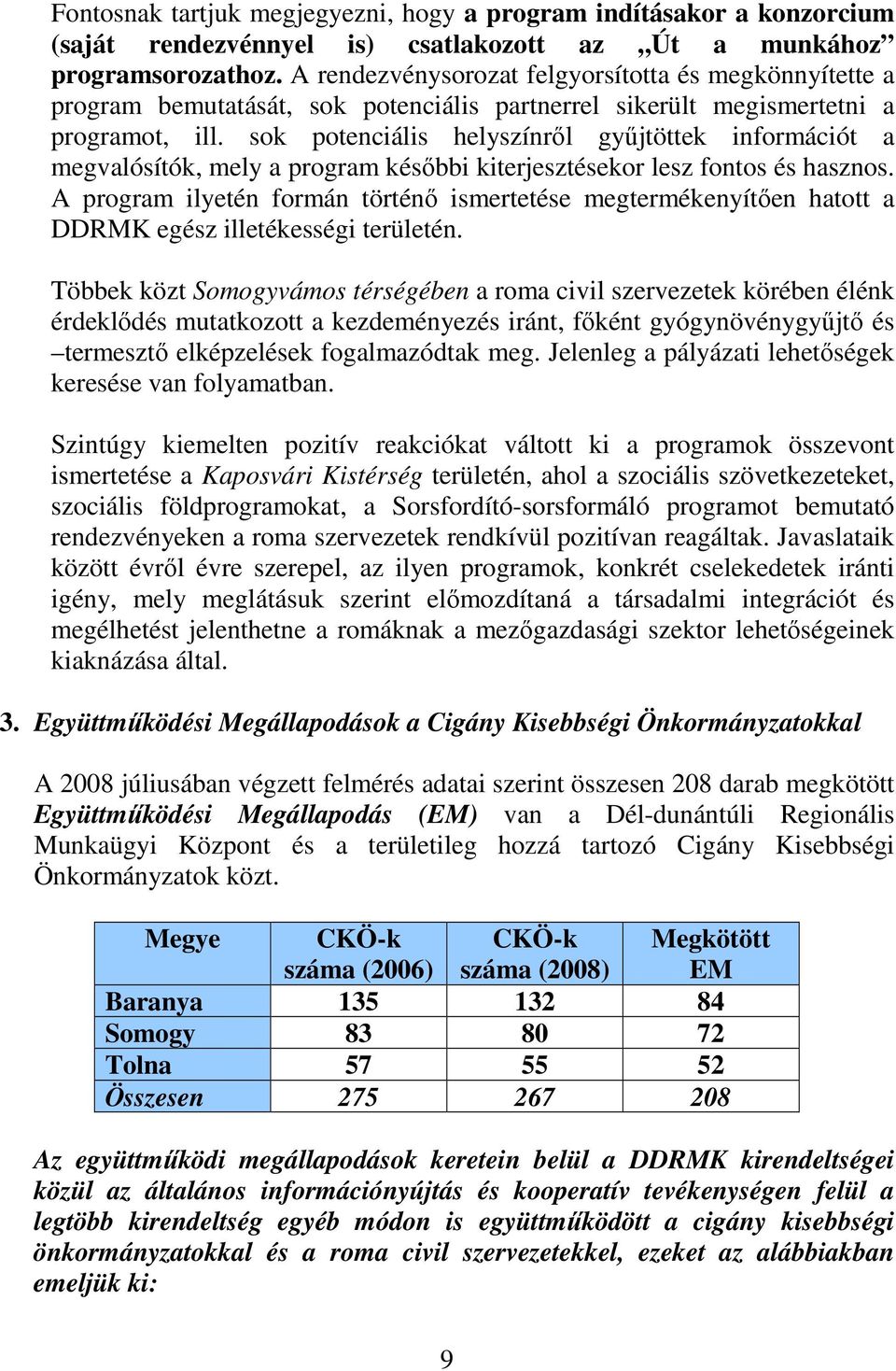 sok potenciális helyszínrıl győjtöttek információt a megvalósítók, mely a program késıbbi kiterjesztésekor lesz fontos és hasznos.