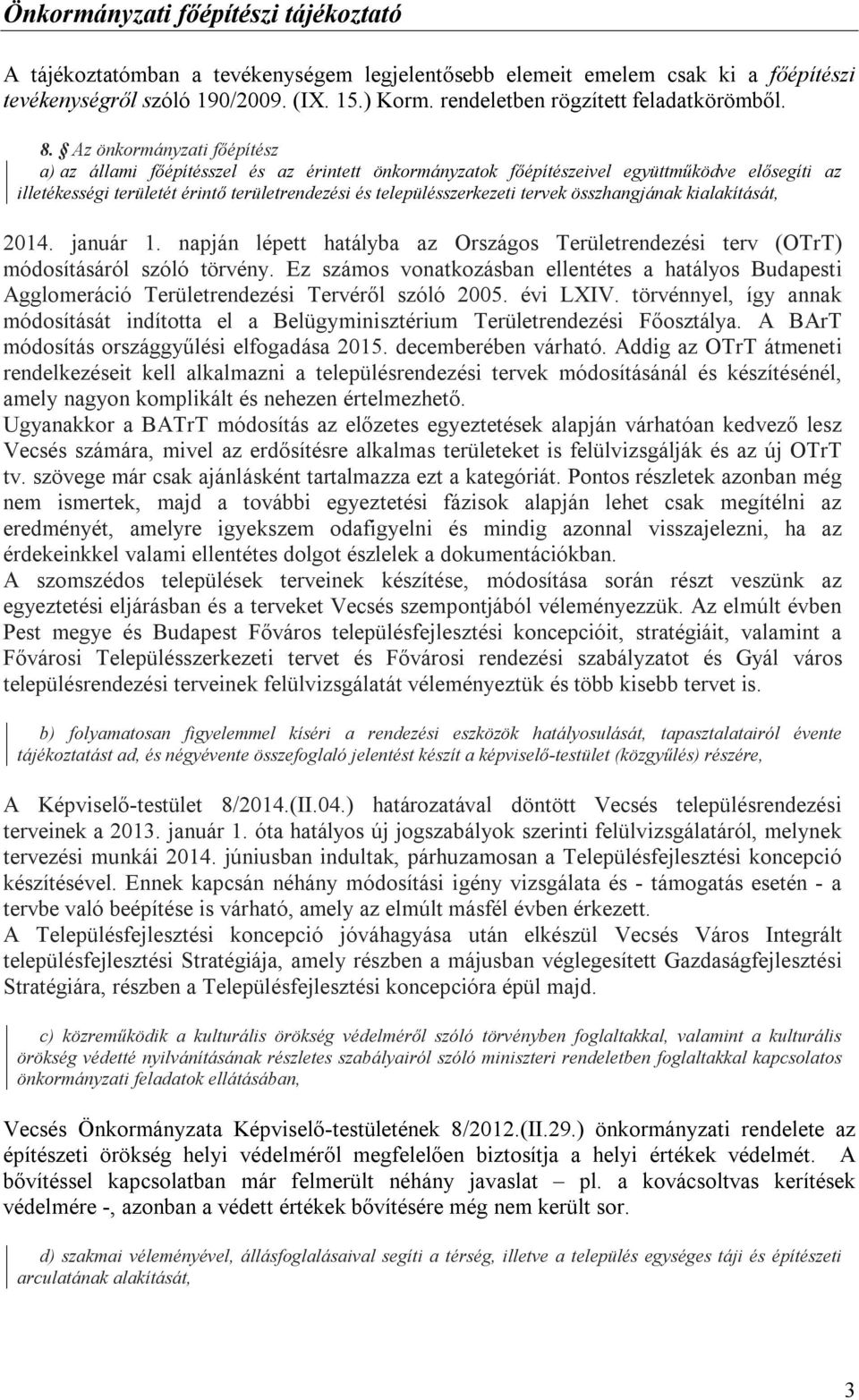 Az önkormányzati főépítész a) az állami főépítésszel és az érintett önkormányzatok főépítészeivel együttműködve elősegíti az illetékességi területét érintő területrendezési és településszerkezeti