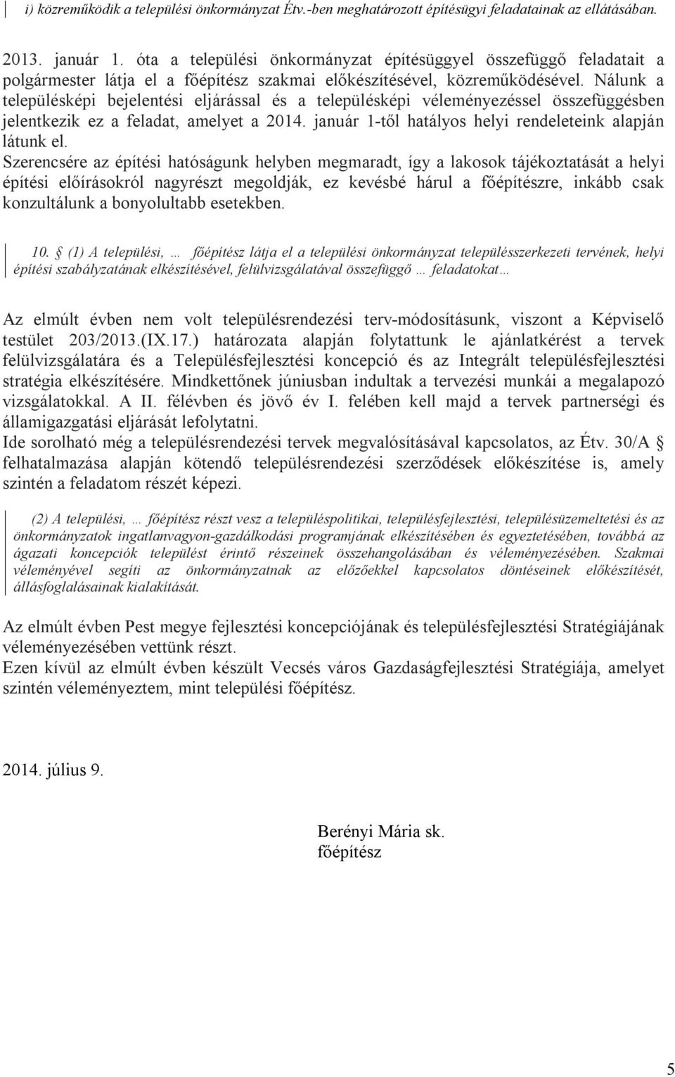 Nálunk a településképi bejelentési eljárással és a településképi véleményezéssel összefüggésben jelentkezik ez a feladat, amelyet a 2014. január 1-től hatályos helyi rendeleteink alapján látunk el.