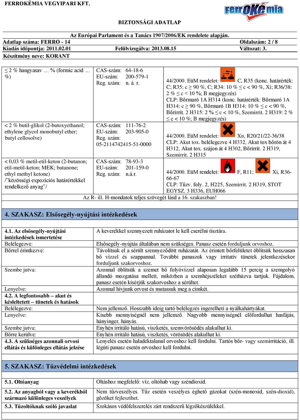 EüM rendelet: C, R35 (konc. határérték: C; R35: c 90 %, C; R34: 10 % c < 90 %, Xi; R36/38: 2 % c < 10 %; B megjegyzés) CLP: Bőrmaró 1A H314 (konc.