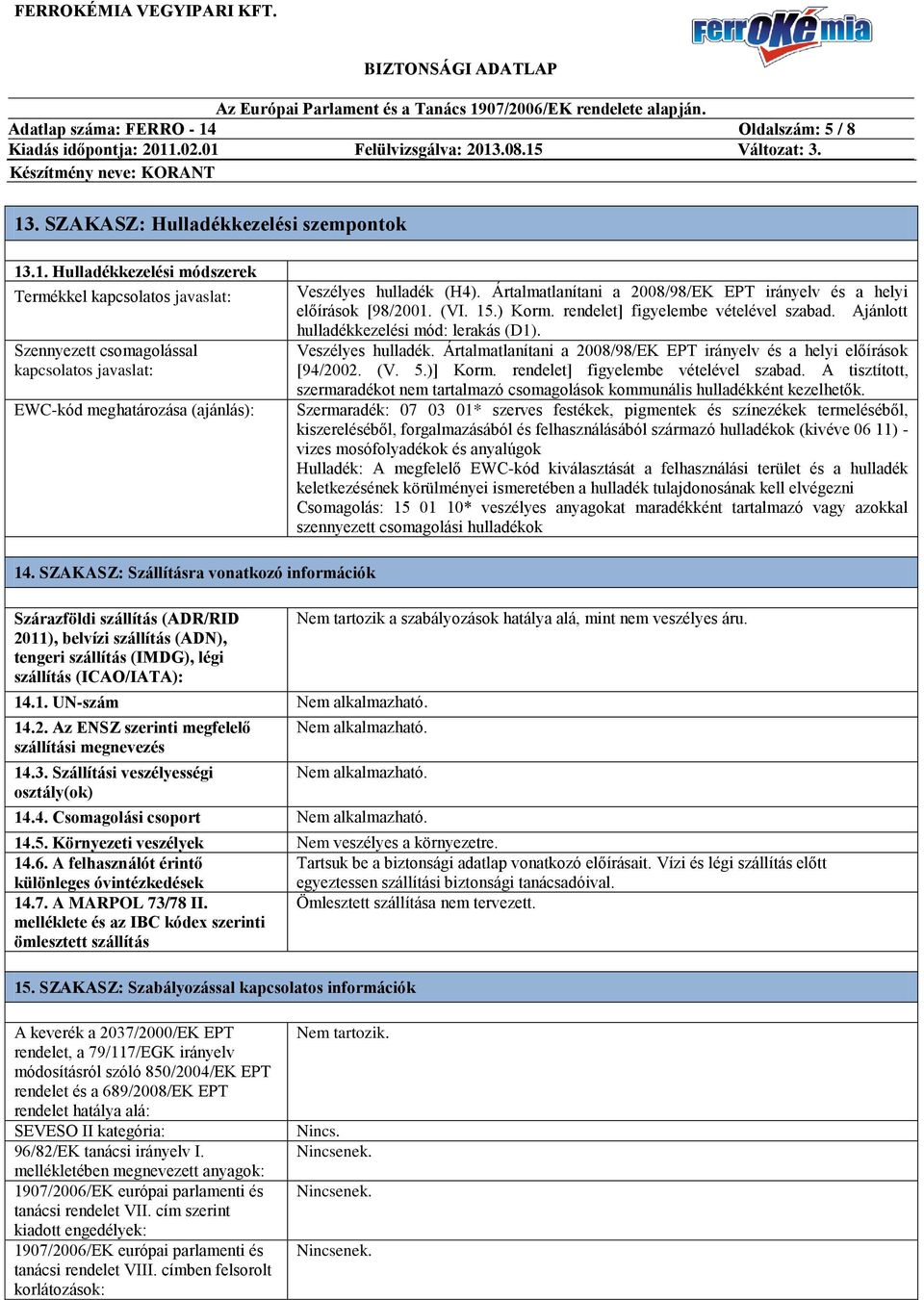 Ártalmatlanítani a 2008/98/EK EPT irányelv és a helyi előírások [94/2002. (V. 5.)] Korm. rendelet] figyelembe vételével szabad.