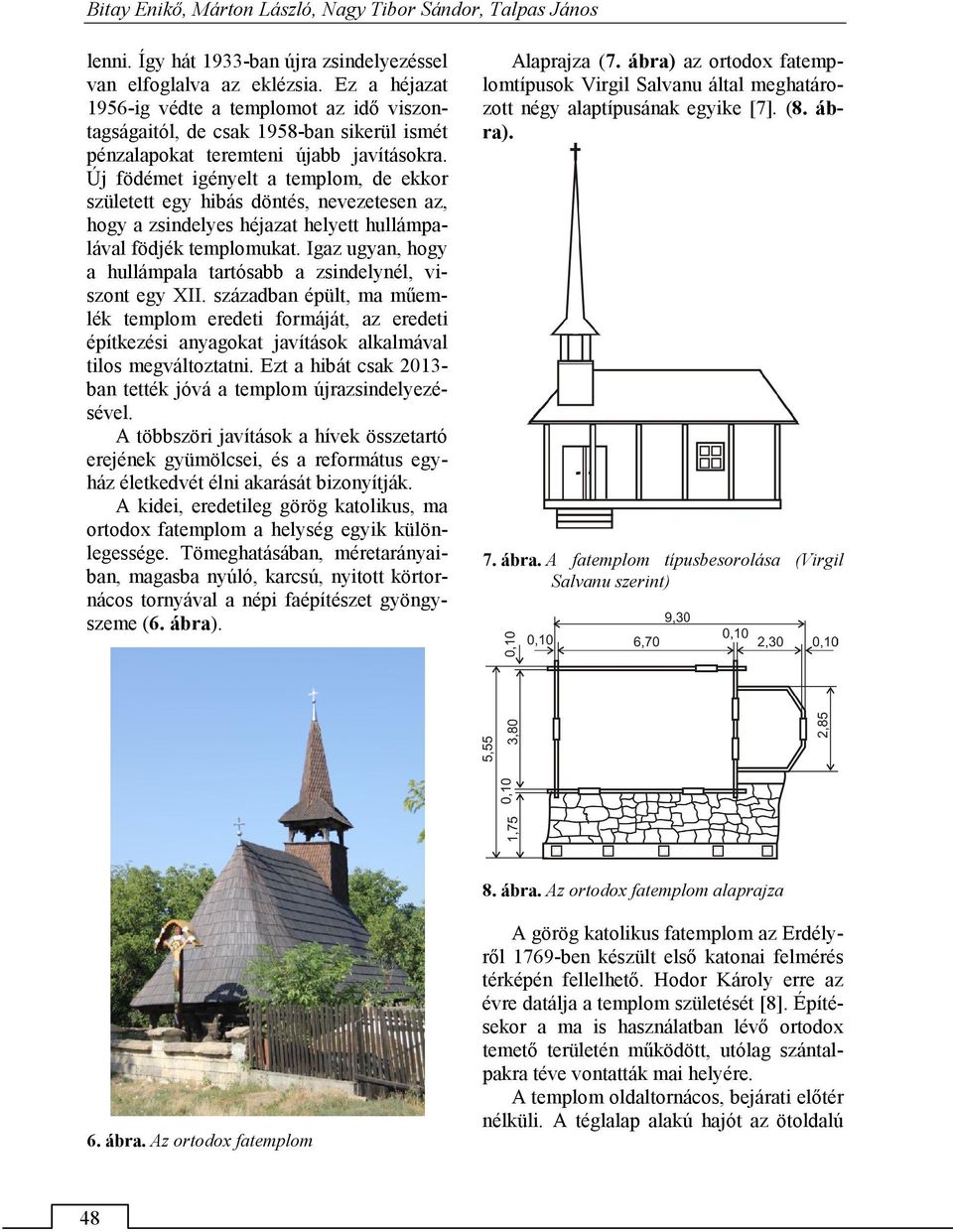 Új födémet igényelt a templom, de ekkor született egy hibás döntés, nevezetesen az, hogy a zsindelyes héjazat helyett hullámpalával födjék templomukat.