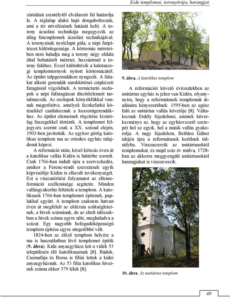 A körtornác méreteiben nem haladja meg a torony négy oldala által behatárolt méretet, hozzásimul a torony falához. Ezzel különbözik a kalotaszegi templomtornyok nyitott körtornácától.