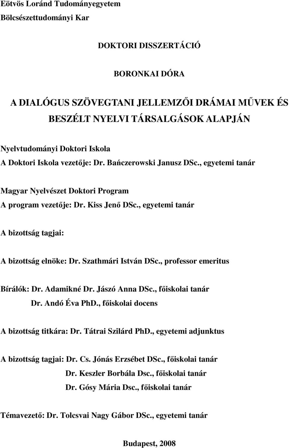 , egyetemi tanár A bizottság tagjai: A bizottság elnöke: Dr. Szathmári István DSc., professor emeritus Bírálók: Dr. Adamikné Dr. Jászó Anna DSc., fıiskolai tanár Dr. Andó Éva PhD.