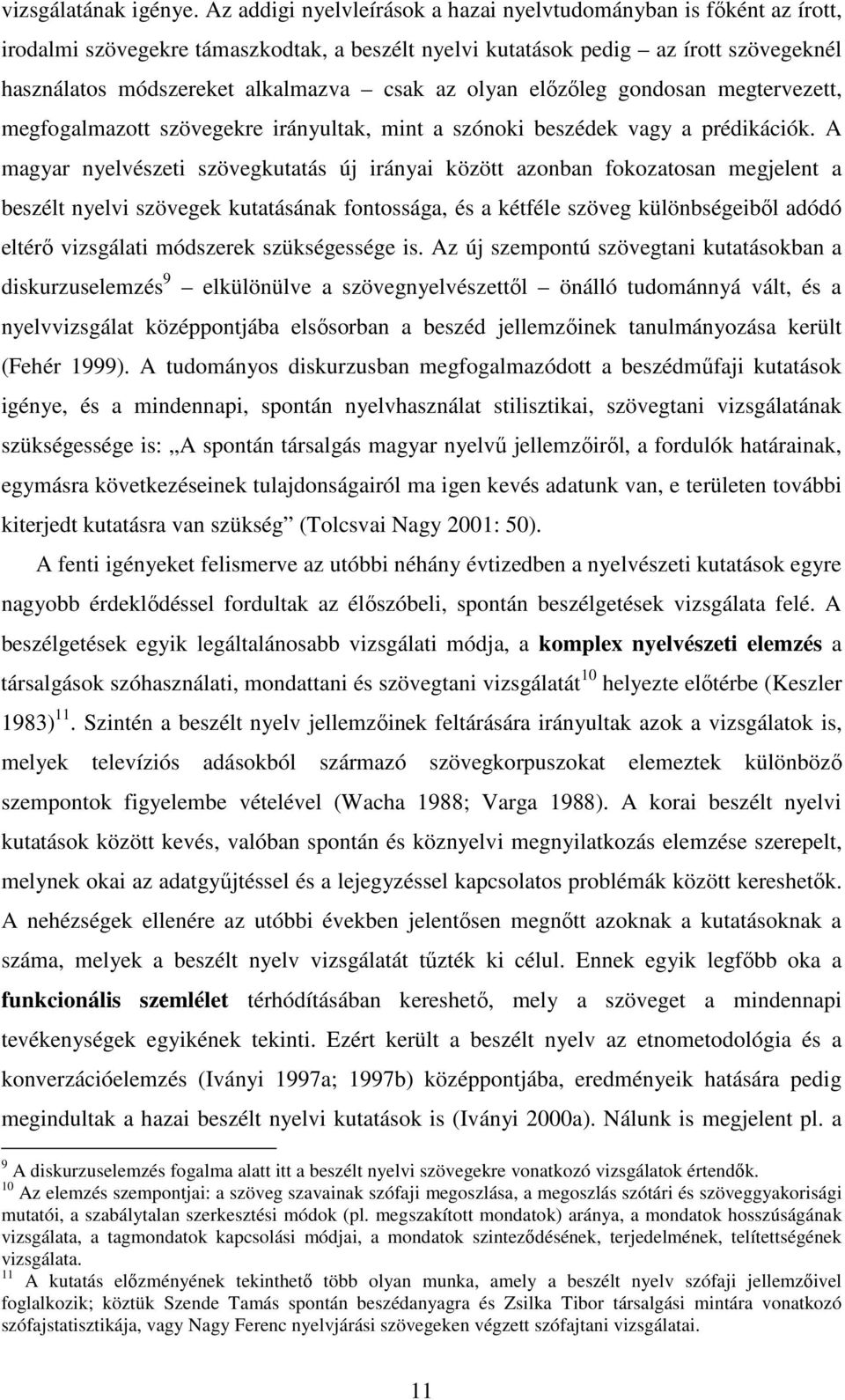 olyan elızıleg gondosan megtervezett, megfogalmazott szövegekre irányultak, mint a szónoki beszédek vagy a prédikációk.