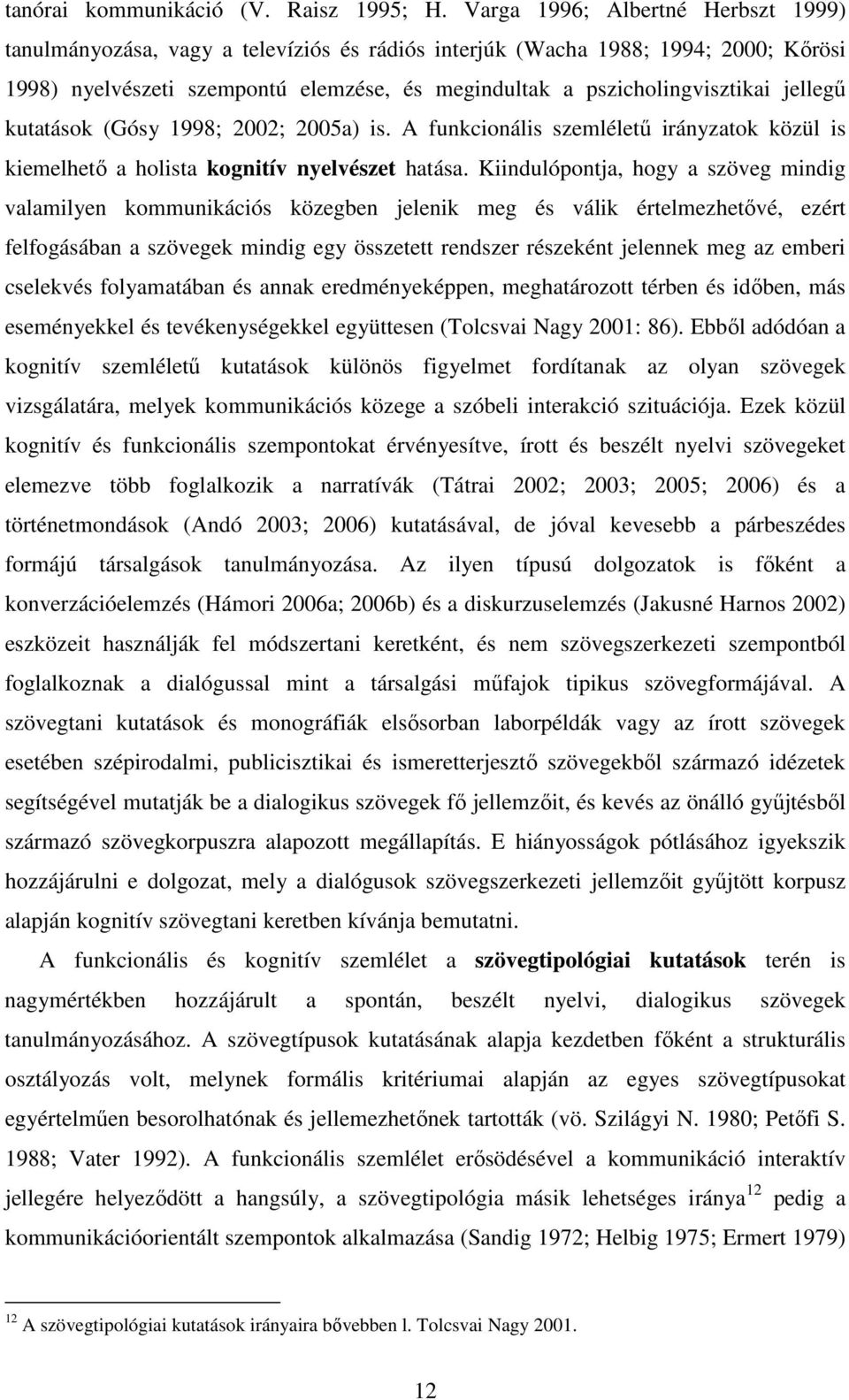 jellegő kutatások (Gósy 1998; 2002; 2005a) is. A funkcionális szemlélető irányzatok közül is kiemelhetı a holista kognitív nyelvészet hatása.